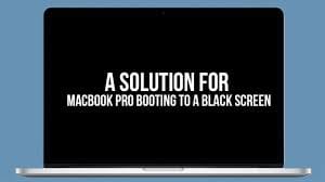 A Solution For MacBook Pro Booting To A Black Screen